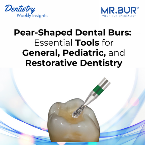Pear-Shaped Dental Burs: Essential Tools for General, Pediatric, and Restorative Dentistry