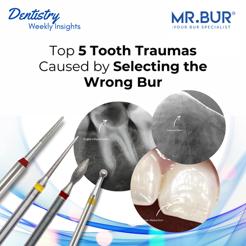 Top 5 Tooth Traumas Caused by Selecting the Wrong Bur